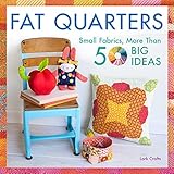 Fat Quarters: Small Fabrics, More Than 50 Big Ideas by 