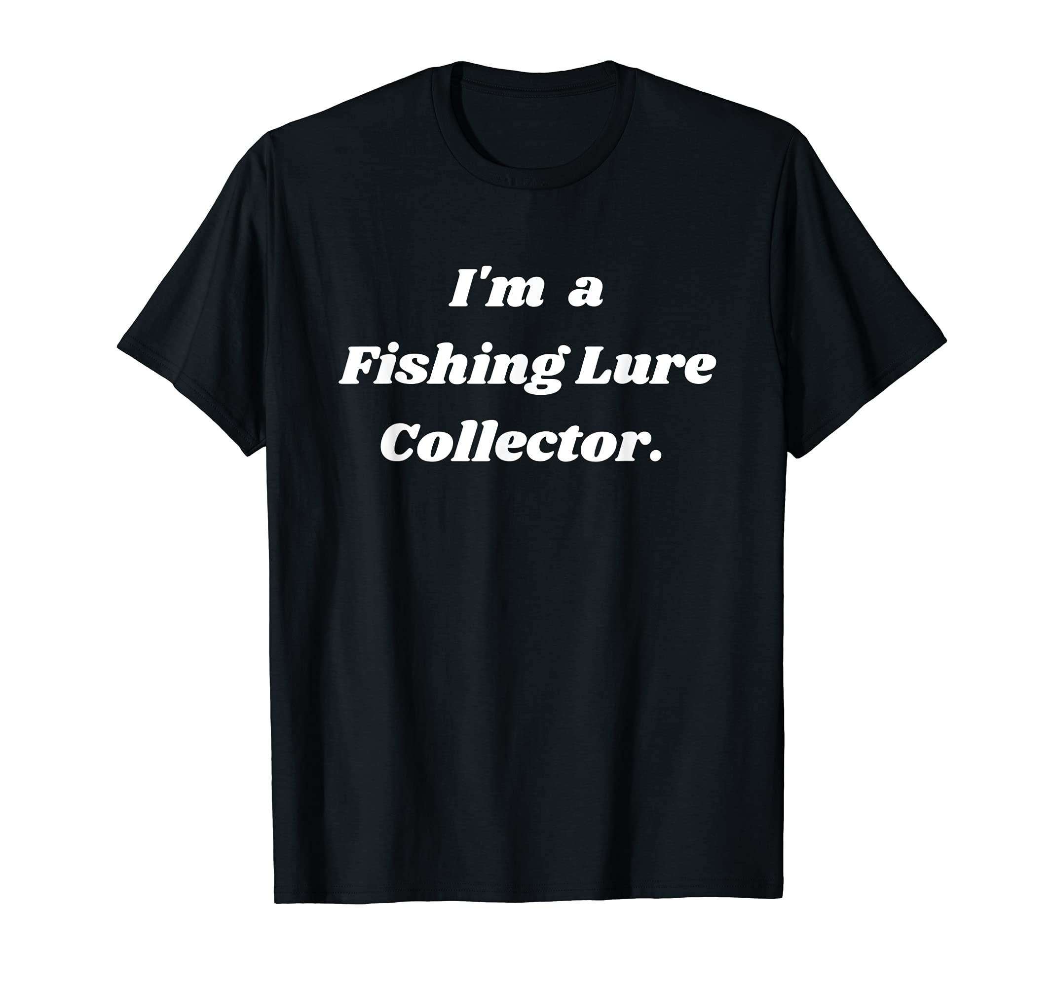 I'm a Fishing Lure collector. T-Shirt