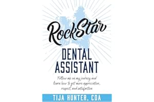 Rock Star Dental Assistant: Follow Me on My Journey and Learn How to Get More Appreciation, Respect, and Satisfaction