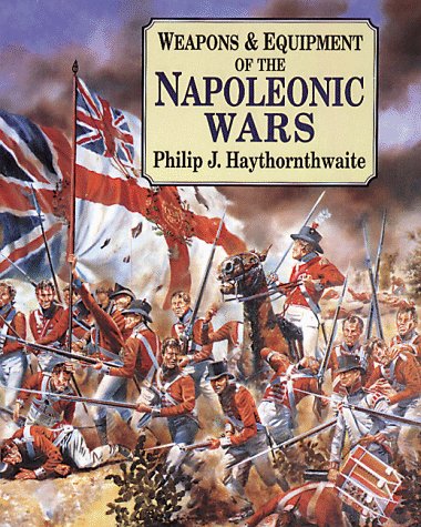 Weapons & Equipment Of The Napoleonic Wars by Philip J. Haythornthwaite