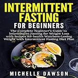 Intermittent Fasting for Beginners: The Complete Beginner's Guide to Intermittent Fasting for Weight by 
