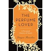 The Perfume Lover: A Personal History of Scent