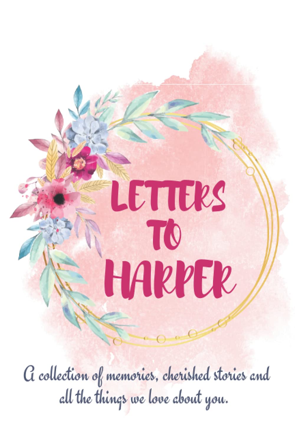 Letters to Harper: A personalized, modern baby book for busy parents  (floral watercolor- 120 pages - 6 x 9 inches): Soft Cover With Matte Finish  (Baby ... Modern Baby Journal, Baby Girl