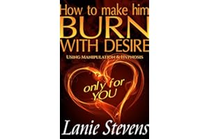 How to Make Him Burn with Desire: How to Seduce a Man, Turn Men On, Make a Man Desire You, Make a Man Obsessed with You, How 