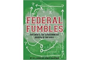 Federal Fumbles: 100 Ways the Government Dropped the Ball