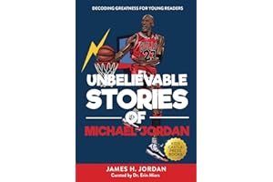 Unbelievable Stories of Michael Jordan: Decoding Greatness For Young Readers (Awesome Biography Books for Kids Children Ages 9-12) (Unbelievable Stories of: Biography Series for New & Young Readers)