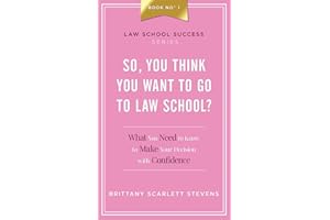 So, You Think You Want To Go To Law School?: What You Need to Know to Make Your Decision with Confidence (Law School Success Series)