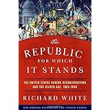 The Republic for Which It Stands: The United States during Reconstruction and the Gilded Age, 1865-1896 (Oxford History of the United States)