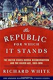 The Republic for Which It Stands: The United States during Reconstruction and the Gilded Age, 1865-1896 (Oxford History of the United States)