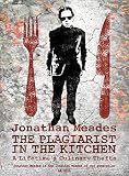 The Plagiarist in the Kitchen: A Lifetime's Culinary Thefts The Plagiarist in the Kitchen: A Lifetime's Culinary Thefts