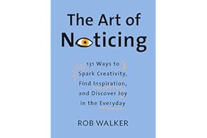 The Art of Noticing: 131 Ways to Spark Creativity, Find Inspiration, and Discover Joy in the Everyday