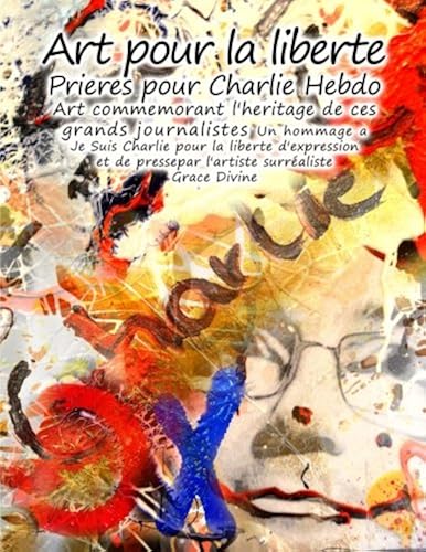 Download Art pour la liberte Prieres pour Charlie Hebdo Art commemorant l'heritage de ces grands journalistes Un hommage a Je Suis Charlie pour la liberte ... presse par l'artiste surréaliste Grace Divine PDF