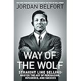 Way of the Wolf: Straight Line Selling: Master the Art of Persuasion, Influence, and Success