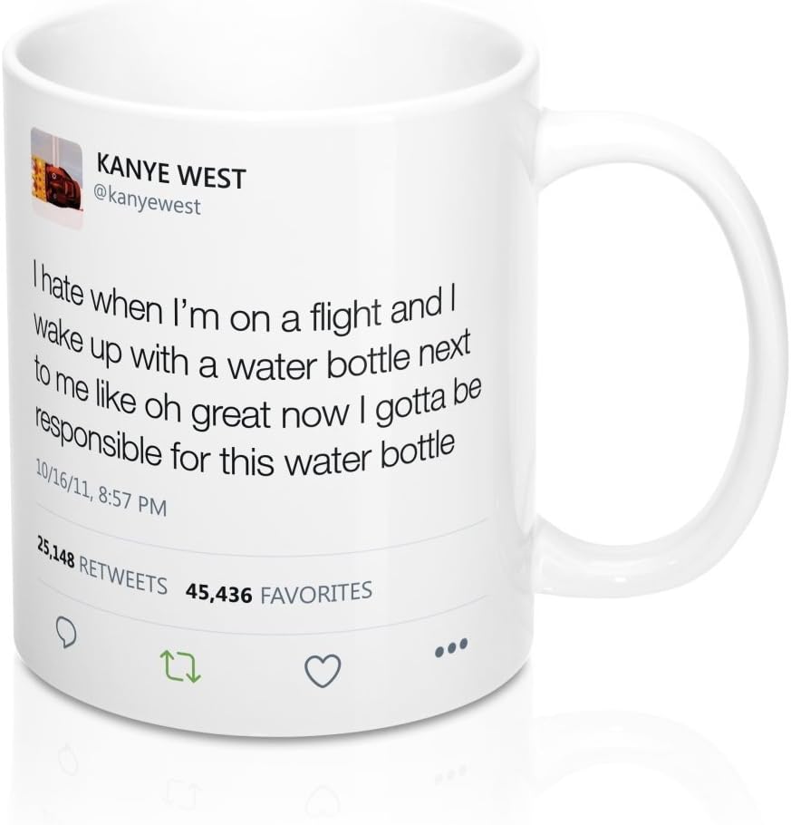 Amazon Com I Hate When I39 M On A Flight And I Wake Up With A Water Bottle Next To Me Like Oh Great Kanye West Tweet Inspired Mugs Kitchen Dining