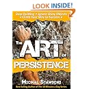 The Art of Persistence: Stop Quitting, Ignore Shiny Objects and Climb Your Way to Success