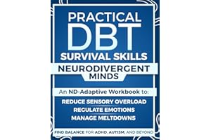 Practical DBT Survival Skills for Neurodivergent Minds: An ND-Adaptive Workbook to Manage Meltdowns, Regulate Emotions, Reduce Sensory Overload and Find Balance for ADHD, Autism, and Beyond