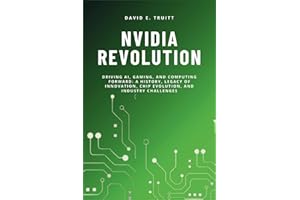 NVIDIA REVOLUTION: Driving AI, Gaming, and Computing Forward: A History, Legacy of Innovation, Chip Evolution, and Industry Challenges