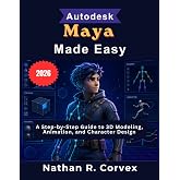 Autodesk Maya Made Easy: A Step-by-Step Guide to 3D Modeling, Animation, and Character Design