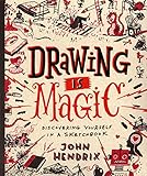 Drawing Is Magic: Discovering Yourself in a Sketchbook by John Hendrix