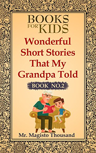 Books For Kids: Wonderful short stories that my Grandpa told: Book  No.2 (Books For Kids, Kids Books, Ages 4-8, Fairy Tales, Bedtime Stories)