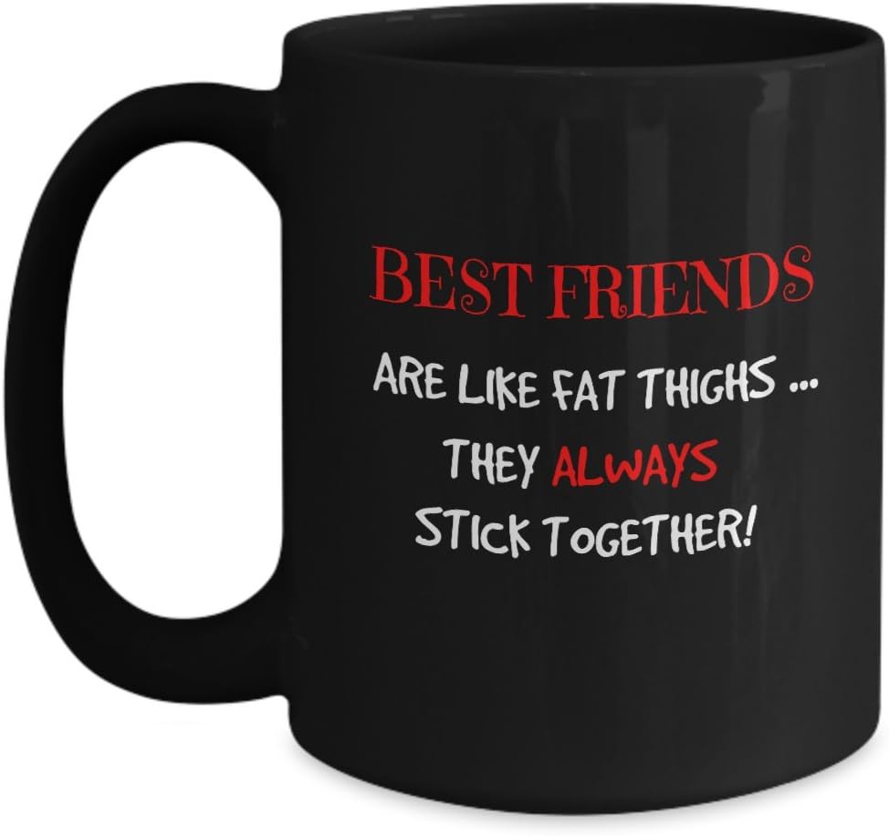 Best Friends Are Like Fat Thighs ... They Always Stick Together! - funny bff gifts black ceramic coffee mugs tea cup (15 oz.)