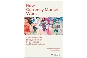How Currency Markets Work: An Insider's Guide to a System Driven by Geopolitics and Trader Psychology
