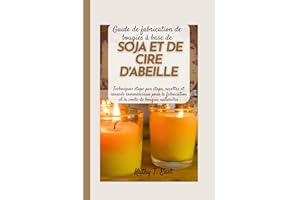 Guide de fabrication de bougies à base de soja et de cire d'abeille: Techniques étape par étape, recettes et conseils commerc