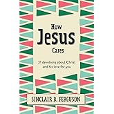 How Jesus Cares: 31 Devotions about Christ and his love for you (What Good News)