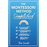 The Montessori Method Simplified: The 4 Montessori Core Principles, Easy Room-by-Room Set-Up Guide, Daily Routines the Montessori Way, and an Awesome List of 288 Activities (0 to 5+ Years-old)