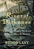 River of Darkness: Francisco Orellana's Legendary Voyage of Death and Discovery Down the Amazon
