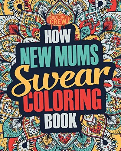 How New Mums Swear Coloring Book: A Funny, Irreverent, Clean Swear Word New Mum Coloring Book Gift Idea: Volume 1 (New Mum Coloring Books)