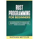 Rust Programming for Beginners: An Introduction to Learning Rust Programming with Tutorials and Hands-On Examples