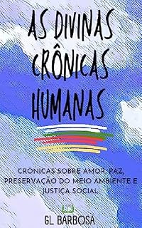 Livro AS DIVINAS CRÔNICAS HUMANAS : CRÔNICAS SOBRE AMOR,PAZ , PRESERVAÇÃO DO MEIO AMBIENTE E JUSTIÇA SOCIAL