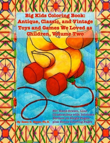 Big Kids Coloring Book: Classic, Vintage, and Antique Toys and Games We Loved: 50+ Simple, Hand-Drawn Line Drawings with Journaling Memory Prompts, Vol. 2 (Big Kids Coloring Books) by Dawn D. Boyer Ph.D.