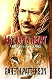 My Lion's Heart: A Life for the Lions of Africa