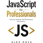 JavaScript for Professionals: Master JavaScript Internals, Async Patterns, Performance, and Real-World Projects (JavaScript Mastery Series)