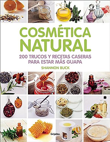 Cosmetica natural / 200 Tips, Techniques, and Recipes for Natural Beauty (Spanish Edition)