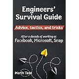 Engineers Survival Guide: Advice, tactics, and tricks After a decade of working at Facebook, Snapchat, and Microsoft