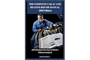 THE COMPLETE CAR AC AND HEATING REPAIR MANUAL (2025 Edition): DIY Solutions for Your Vehicle's Climate Control