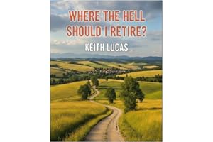 Where The Hell Should I Retire?: A clear, real-world guide to finding the place that actually fits your life, and staying san