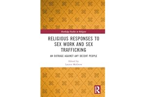 Religious Responses to Sex Work and Sex Trafficking: An Outrage Against Any Decent People (Routledge Studies in Religion)