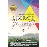 Liberate Yourself!: How to Accept Your Past, Let Go of Judgment, and Live the Life of Your Dreams
