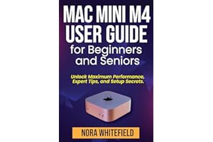 Mac Mini M4 User Guide for Beginners and Seniors: Unlock Maximum Performance, Expert Tips, and Setup Secrets. (Applications, 