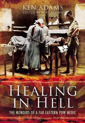 Healing in Hell: The Memoirs of a Far Eastern POW Medic