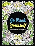 Go Fuck Yourself: A Swear Word Coloring Book to Relax and Unwind, Midnight Edition (Adult Coloring Books, Swear Words, Swear Coloring, Sweary Book, ... Coloring Book) (Color It Away) (Volume 1) by