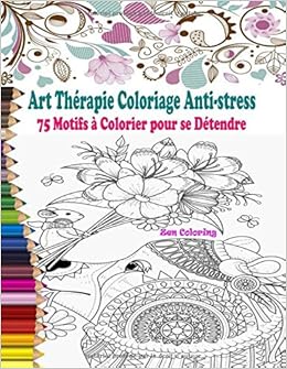 amazon fr art therapie coloriage anti stress livre de adulte avec 75 motifs a colorier pour se detendre animaux mandalas fleurs destressant magique coloring zen livres coloriages gratuits juillet
