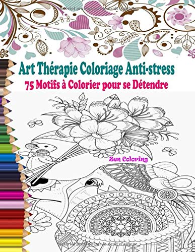 Amazon Fr Art Therapie Coloriage Anti Stress Livre De Coloriage Adulte Anti Stress Avec 75 Motifs A Colorier Pour Se Detendre Animaux Mandalas Fleurs Destressant Coloriage Magique Adulte Coloring Zen Livres