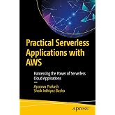 Practical Serverless Applications with AWS: Harnessing the Power of Serverless Cloud Applications