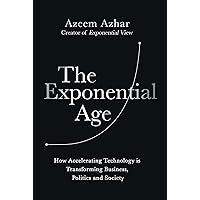The Exponential Age: How Accelerating Technology is Transforming Business, Politics and Society