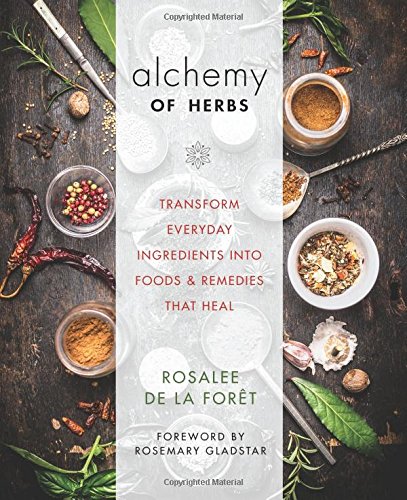 Alchemy of Herbs: Transform Everyday Ingredients into Foods and Remedies That Heal